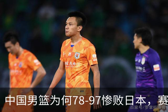 中国男篮为何78-97惨败日本，赛后郭士强毫不客气说出原因，很清醒也很无奈