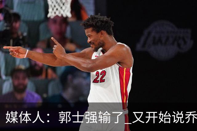 媒体人：郭士强输了 又开始说乔尔杰维奇行了？那有点可笑了